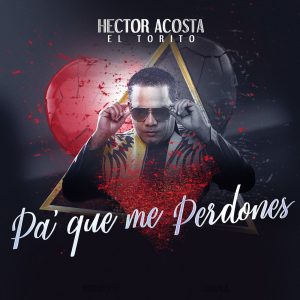 Hector Acosta El Torito – Pa Que Me Perdones